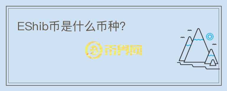 EShib幣是什么幣種？