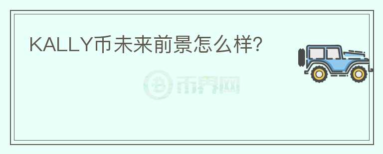 KALLY幣未來(lái)前景怎么樣？