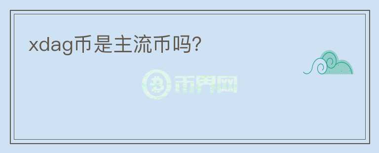 xdag幣是主流幣嗎？