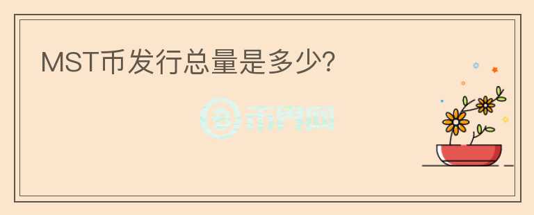 MST幣發(fā)行總量是多少？