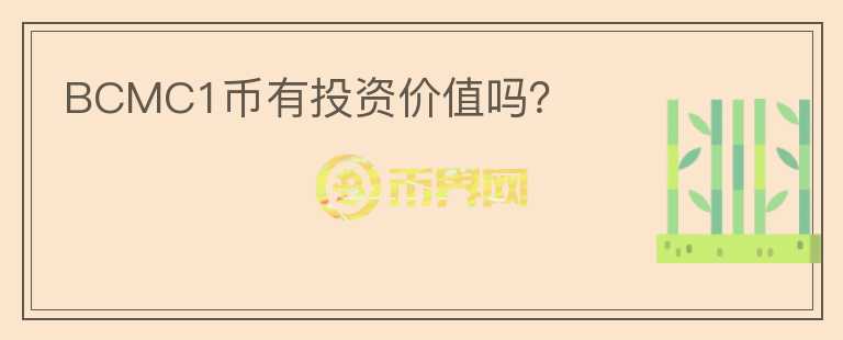 BCMC1幣有投資價(jià)值嗎？