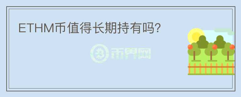 ETHM幣值得長期持有嗎？