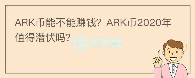 ARK幣能不能賺錢？ARK幣2020年值得潛伏嗎？