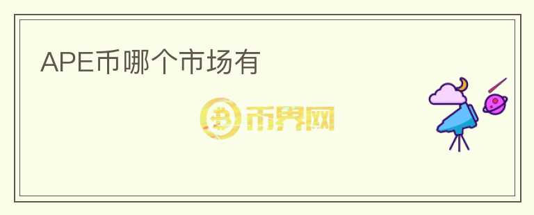 APE幣哪個(gè)市場有