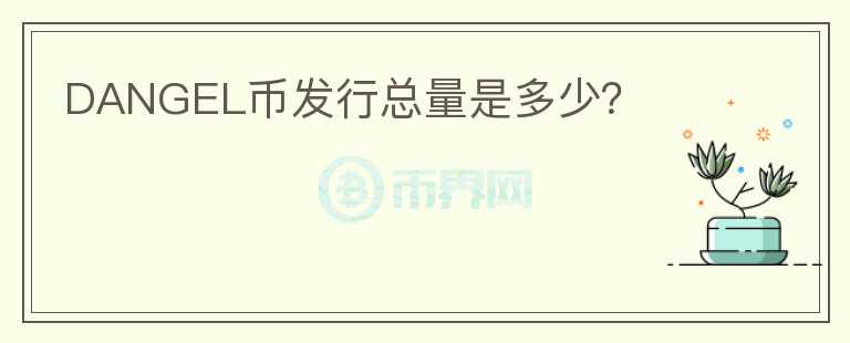 DANGEL幣發(fā)行總量是多少？