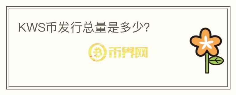 KWS幣發(fā)行總量是多少？