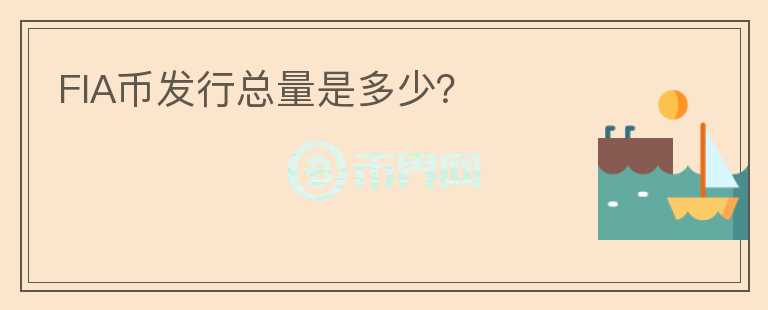 FIA幣發(fā)行總量是多少？
