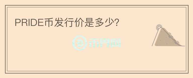 PRIDE幣發(fā)行價(jià)是多少？