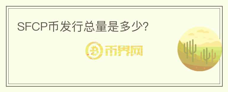 SFCP幣發(fā)行總量是多少？