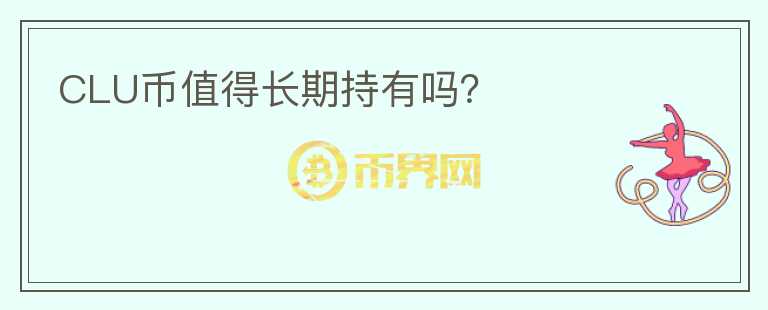 CLU幣值得長期持有嗎？