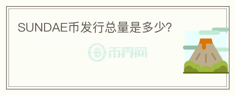 SUNDAE幣發(fā)行總量是多少？