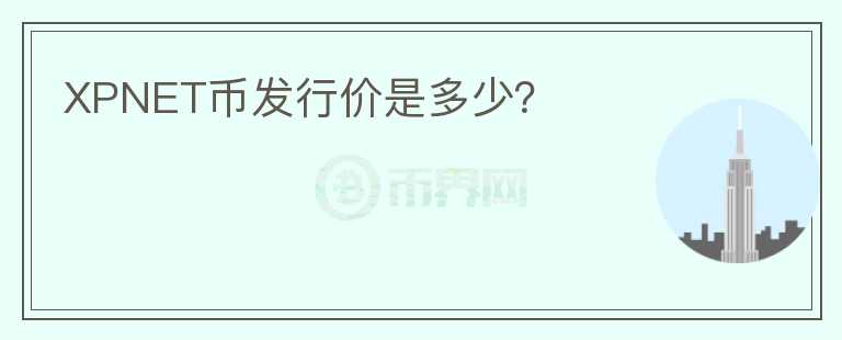 XPNET幣發(fā)行價(jià)是多少？