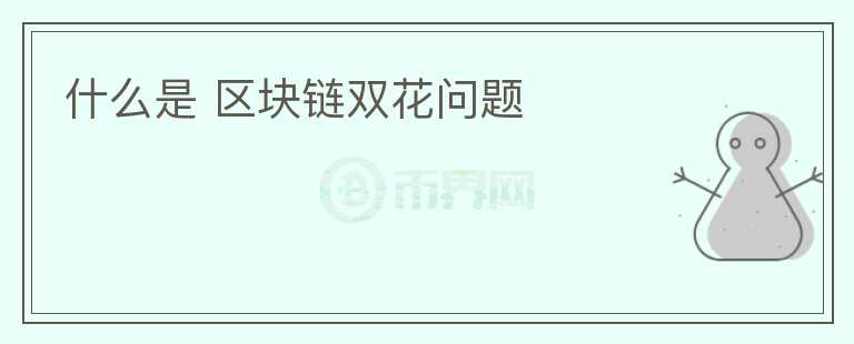 什么是 區(qū)塊鏈雙花問(wèn)題