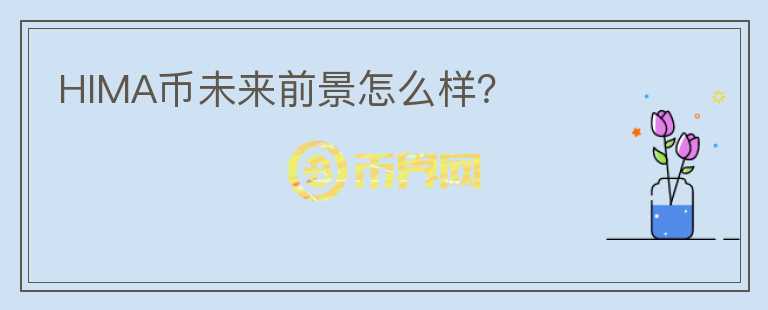 HIMA幣未來(lái)前景怎么樣？
