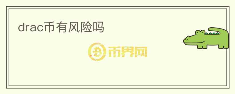 drac幣有風(fēng)險(xiǎn)嗎