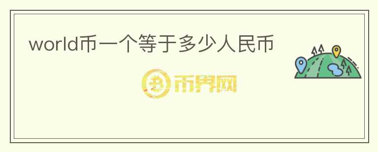 world幣一個(gè)等于多少人民幣