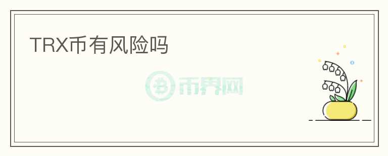 TRX幣有風(fēng)險(xiǎn)嗎
