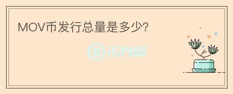 MOV幣發(fā)行總量是多少？