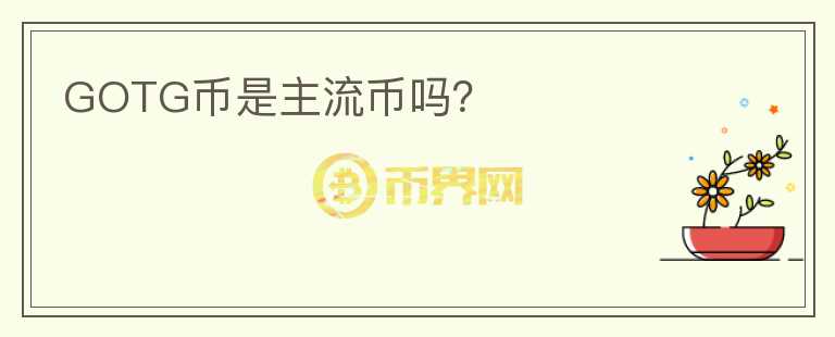 GOTG幣是主流幣嗎？