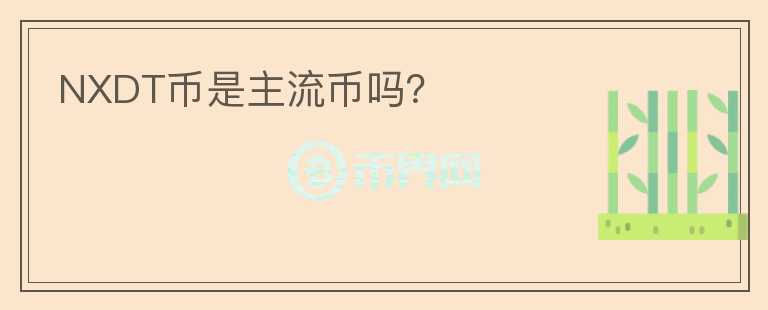 NXDT幣是主流幣嗎？