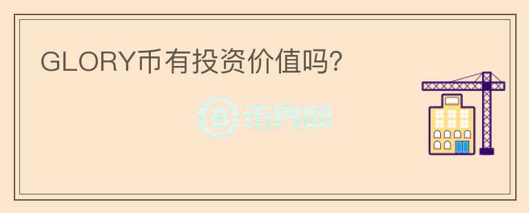GLORY幣有投資價(jià)值嗎？