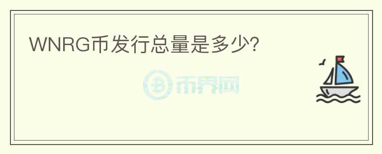 WNRG幣發(fā)行總量是多少？
