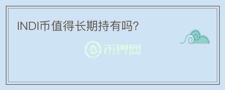 INDI幣值得長(zhǎng)期持有嗎？
