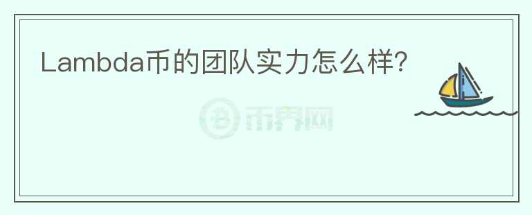 Lambda幣的團隊實力怎么樣？