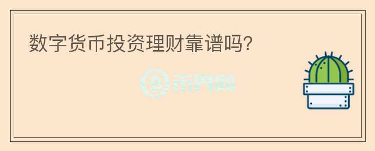 數(shù)字貨幣投資理財靠譜嗎？