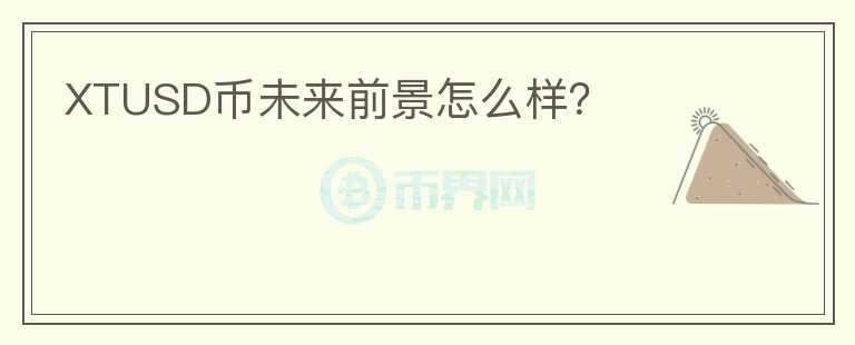 XTUSD幣未來(lái)前景怎么樣？