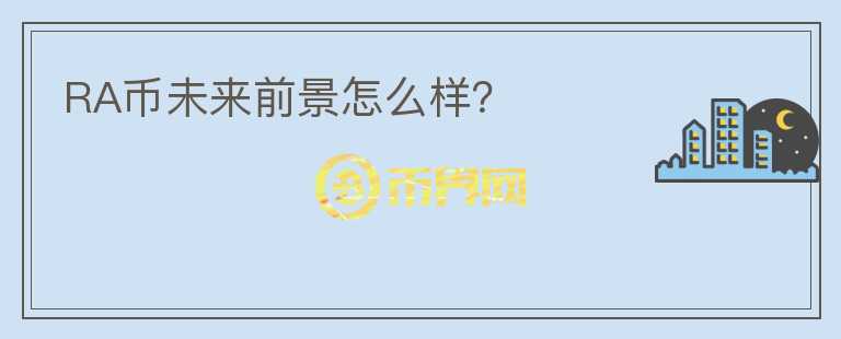 RA幣未來前景怎么樣？