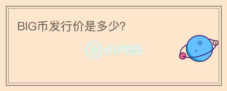 BIG幣發(fā)行價(jià)是多少？