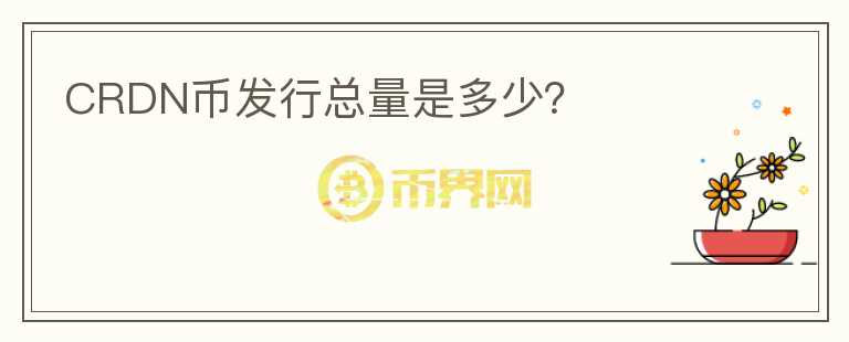 CRDN幣發(fā)行總量是多少？