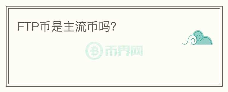 FTP幣是主流幣嗎？