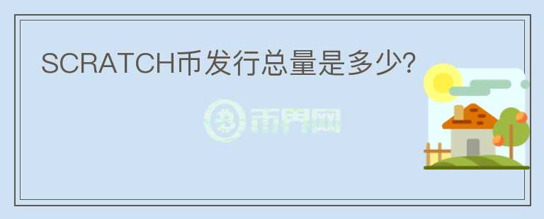 SCRATCH幣發(fā)行總量是多少？