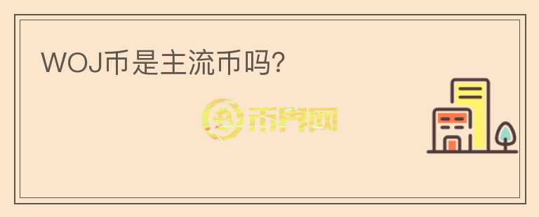 WOJ幣是主流幣嗎？
