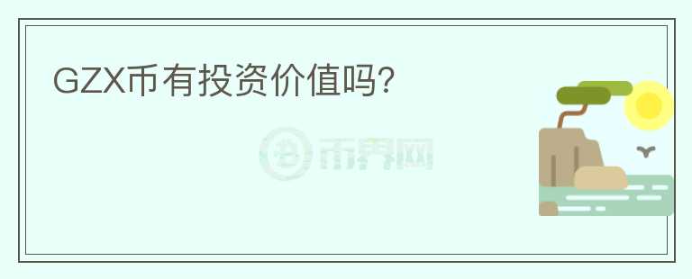 GZX幣有投資價(jià)值嗎？