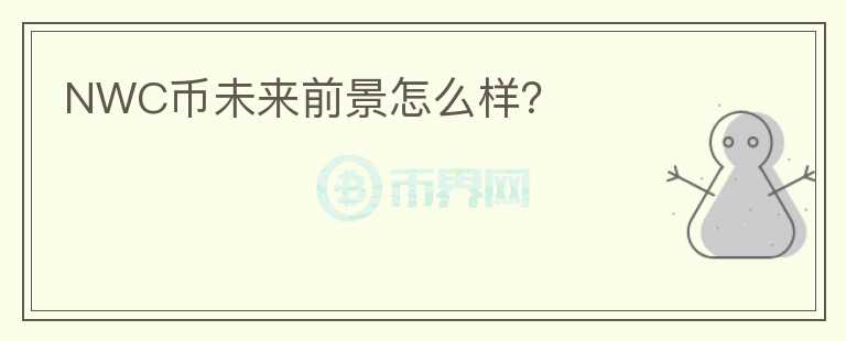 NWC幣未來前景怎么樣？