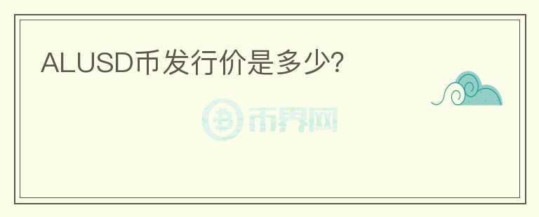 ALUSD幣發(fā)行價是多少？