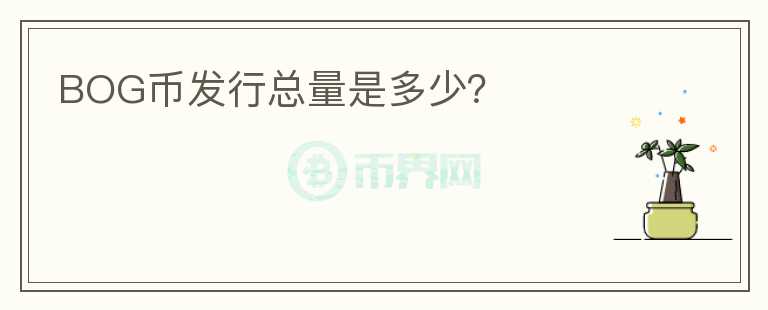 BOG幣發(fā)行總量是多少？