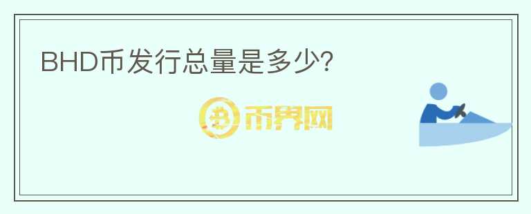 BHD幣發(fā)行總量是多少？