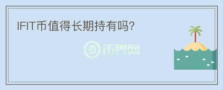 IFIT幣值得長(zhǎng)期持有嗎？
