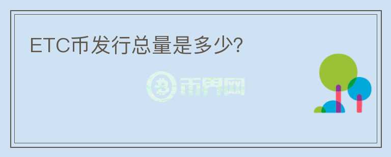 ETC幣發(fā)行總量是多少？