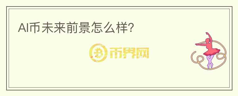 AI幣未來前景怎么樣？