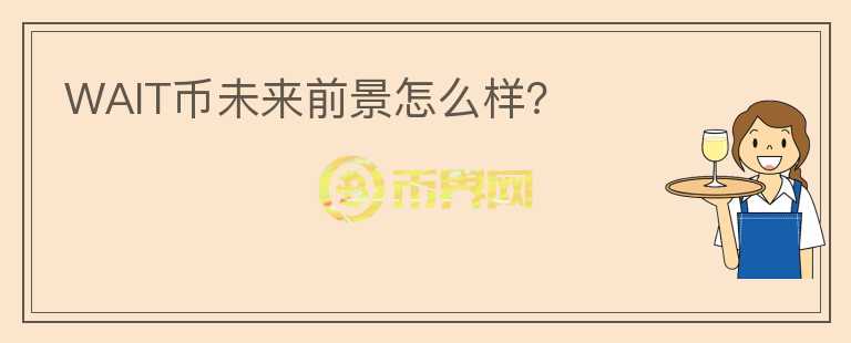 WAIT幣未來前景怎么樣？