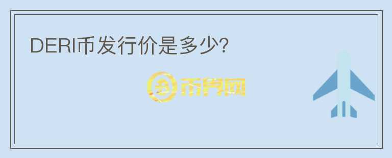 DERI幣發(fā)行價(jià)是多少？