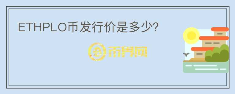 ETHPLO幣發(fā)行價(jià)是多少？