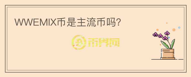WWEMIX幣是主流幣嗎？