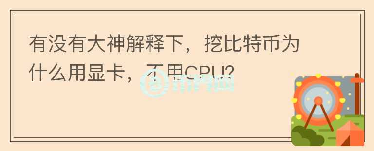 有沒有大神解釋下，挖比特幣為什么用顯卡，不用CPU？