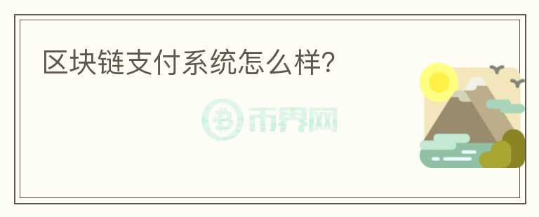 區(qū)塊鏈支付系統(tǒng)怎么樣？